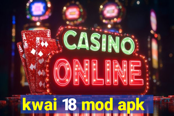 kwai 18 mod apk